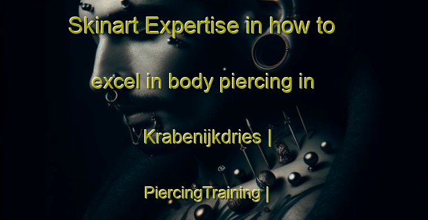 Skinart Expertise in how to excel in body piercing in Krabenijkdries | PiercingTraining | PiercingClasses | SkinartTraining-Belgium